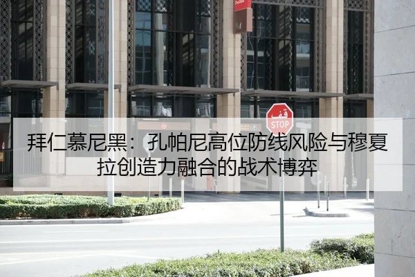 拜仁慕尼黑：孔帕尼高位防线风险与穆夏拉创造力融合的战术博弈