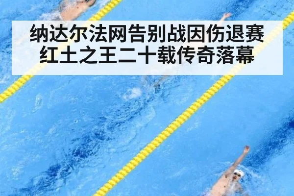 纳达尔法网告别战因伤退赛红土之王二十载传奇落幕