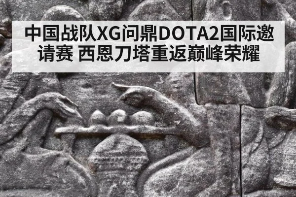 中国战队XG问鼎DOTA2国际邀请赛 西恩刀塔重返巅峰荣耀